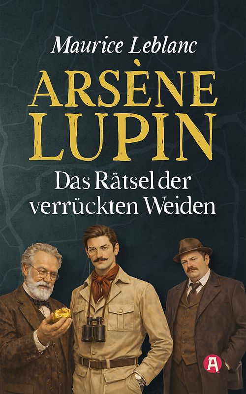 Arsène Lupin und das Rätsel der verrückten Weiden. Detektivroman. Maurice Leblanc
