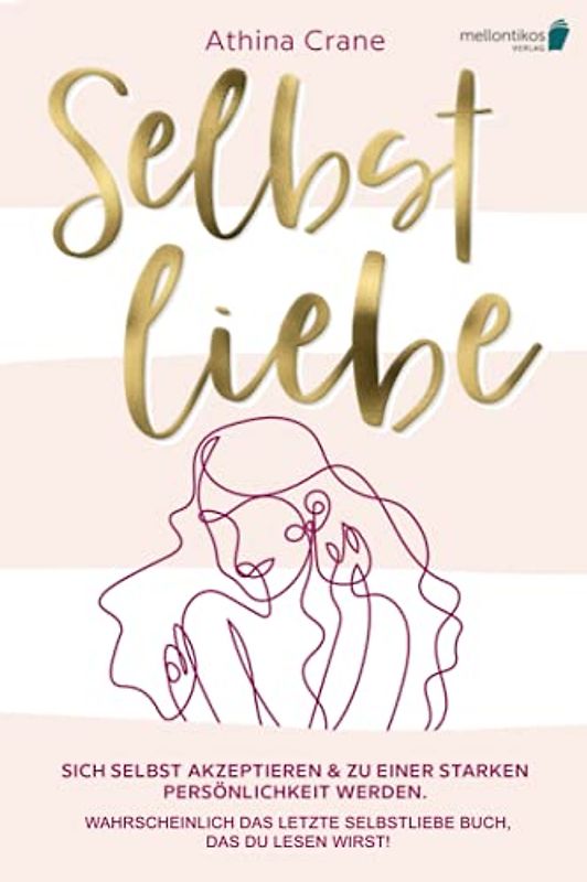 Selbstliebe: Sich selbst akzeptieren & zu einer starken Persönlichkeit werden. Wahrscheinlich das letzte Selbstliebe Buch, das du lesen wirst!