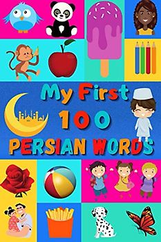My First 100 Persian Words: Learn Persian Farsi for Kids & Toddlers | Wordbook : 100 Nice Pictures with Persian & English Words | Colored Book