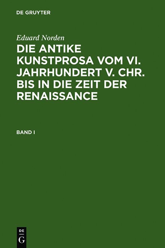 Eduard Norden: Die antike Kunstprosa vom VI. Jahrhundert v. Chr.... / Eduard Norden: Die antike Kunstprosa vom VI. Jahrhundert v. Chr..... Band I