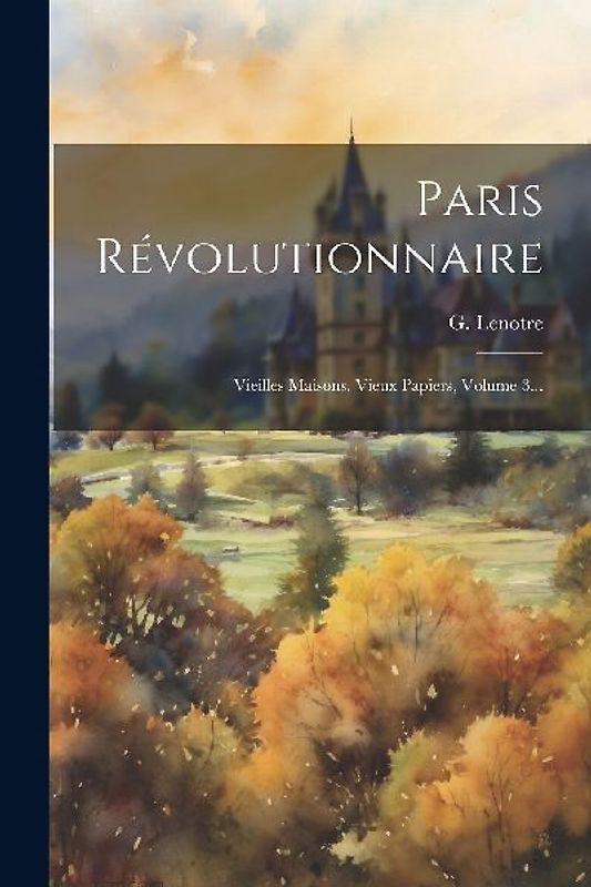 Paris Révolutionnaire: Vieilles Maisons, Vieux Papiers, Volume 3...
