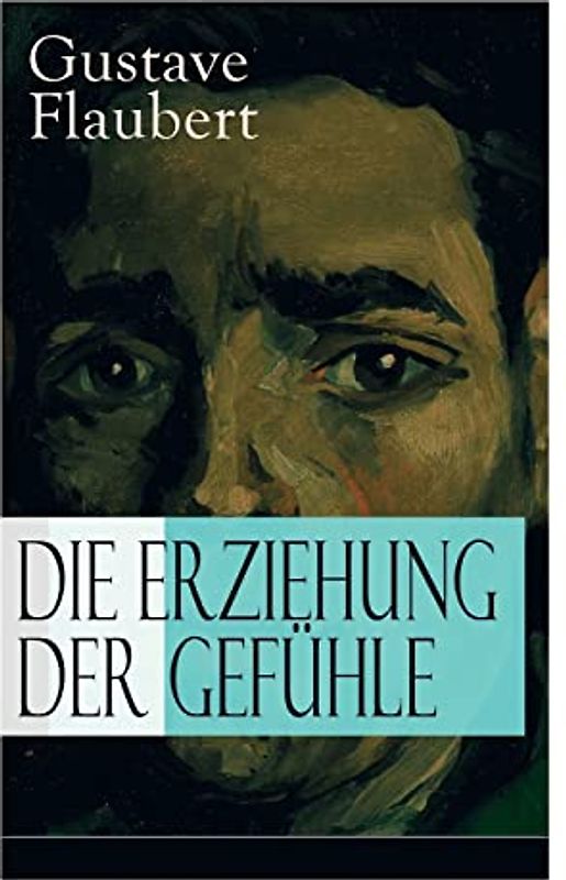 Die Erziehung der Gefühle: Geschichte eines jungen Mannes - Lehrjahre des Herzens