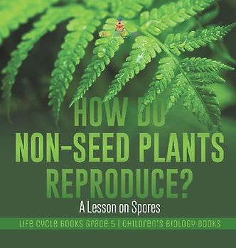 How Do Non-Seed Plants Reproduce? A Lesson on Spores | Life Cycle Books Grade 5 | Children's Biology Books