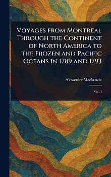 Voyages From Montreal Through the Continent of North America to the Frozen and Pacific Oceans in 1789 and 1793