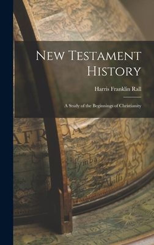 New Testament History: A Study of the Beginnings of Christianity