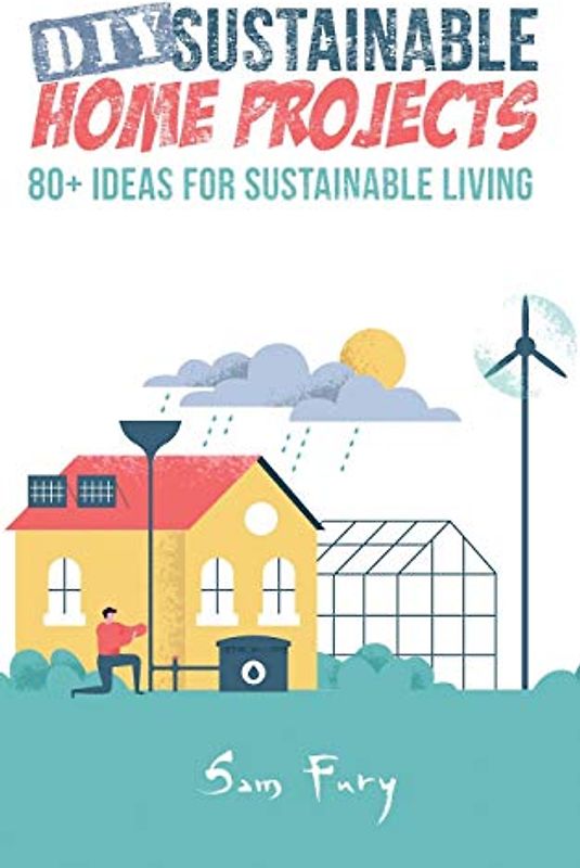 DIY Sustainable Home Projects: 80+ Ideas for Sustainable Living