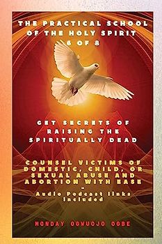 The Practical School of the Holy Spirit - Part 6 of 8 Get Secrets of raising the Spiritually Dead: Get Secrets of raising the Spiritually Dead, and ... child, or sexual abuse and Abortion with Ease