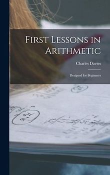 First Lessons in Arithmetic: Designed for Beginners