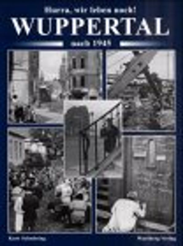 Hurra, wir leben noch. Wuppertal nach 1945