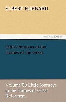 Little Journeys to the Homes of the Great - Volume 09 Little Journeys to the Homes of Great Reformers