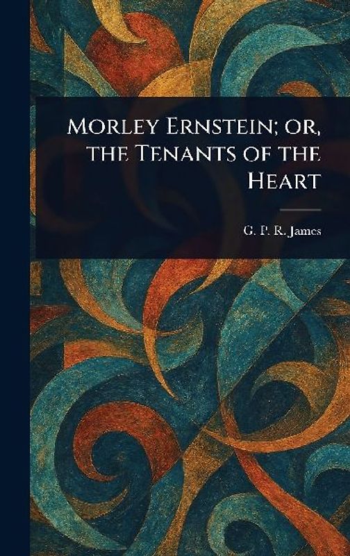 Morley Ernstein; or, the Tenants of the Heart