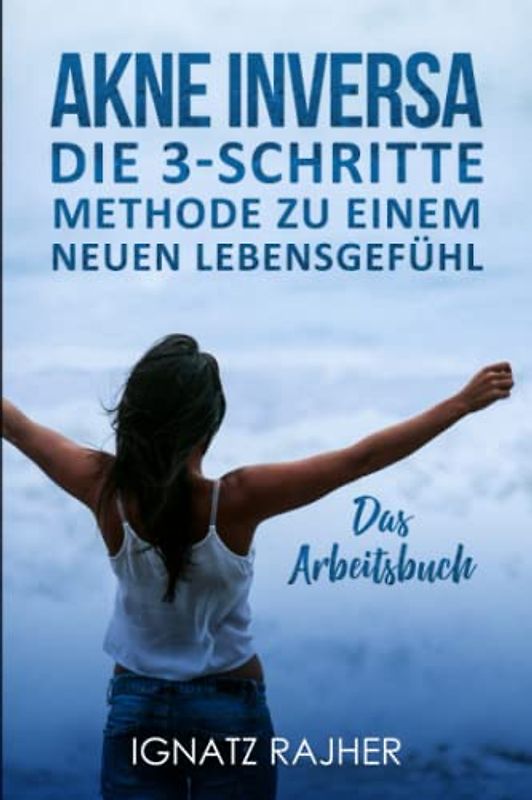 Akne Inversa: Die 3-Schritte Methode zu einem neuen Lebensgefühl (Das Arbeitsbuch)