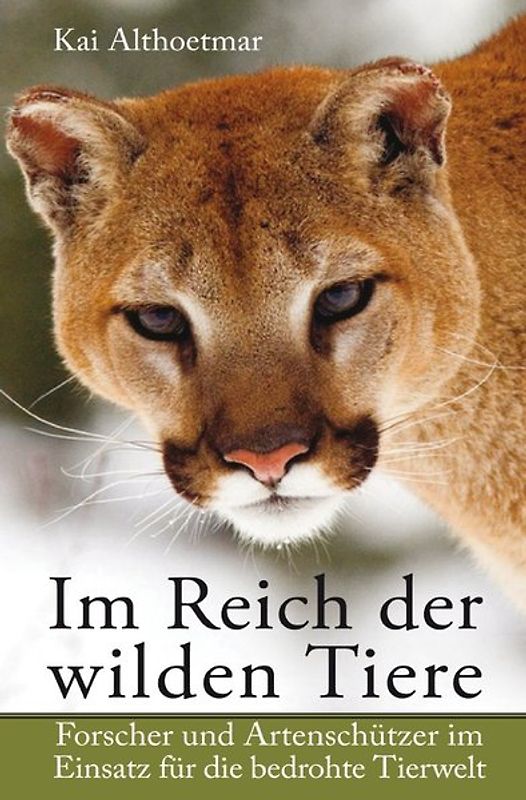 Im Reich der wilden Tiere. Forscher und Artenschützer im Einsatz für die bedrohte Tierwelt