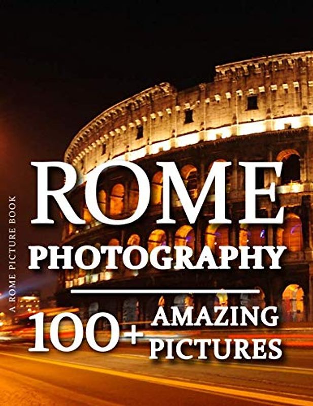 Rome Picture Book - Rome Photography: 100+ Amazing Pictures and Photos in this fantastic Rome Photo Book