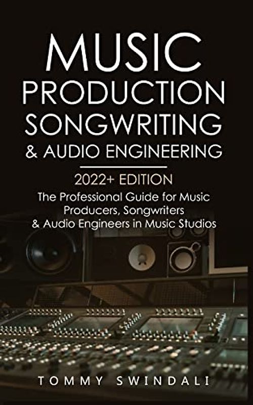 Music Production, Songwriting & Audio Engineering, 2022+ Edition