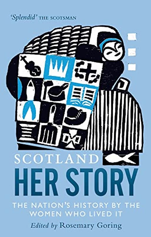 Scotland: Her Story: The Nation's History by the Women Who Lived It: The Nation’s History by the Women Who Lived It