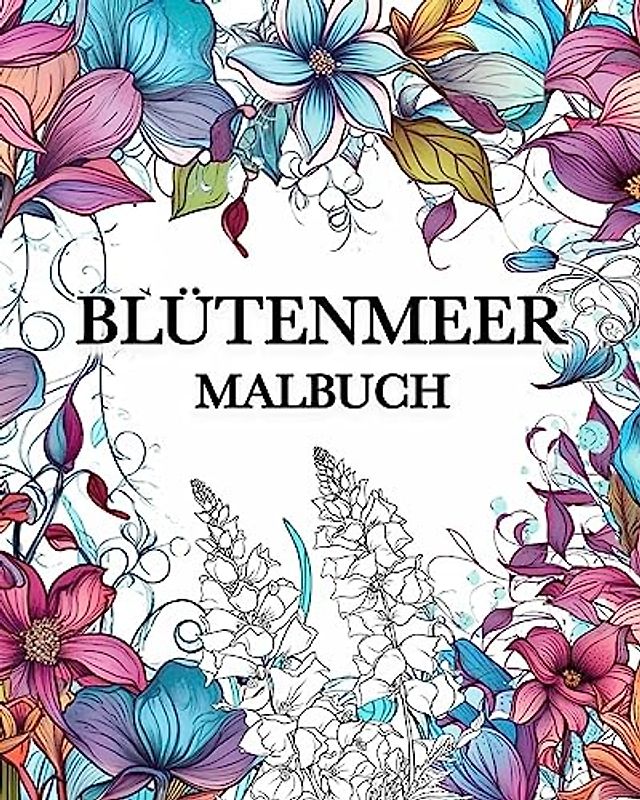 Blütenmeer: 60 Einzigartigen Motiven, Blumen Malbuch für Erwachsene zum Entspannung