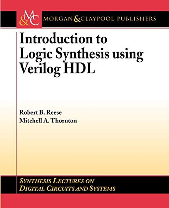 Introduction to Logic Synthesis Using Verilog HDL (Synthesis Lectures on Digital Circuits and Systems, 6, Band 6)