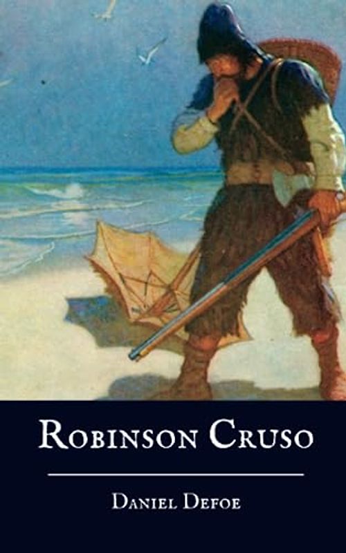 Robinson Crusoe: A Classic Novel by Daniel Defoe (The Original 1719 Edition) Annotated