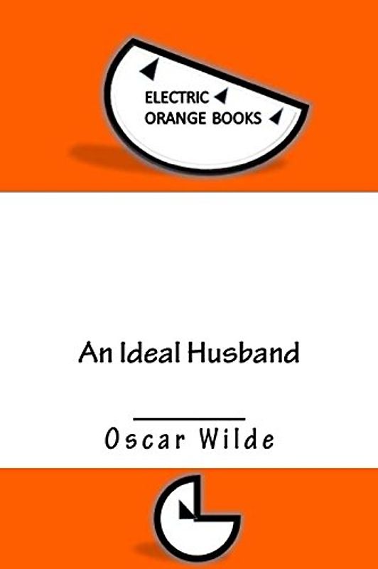 An Ideal Husband: Includes Fresh-Squeezed MLA Style Citations for Scholarly Secondary Sources, Peer-Reviewed Journal Articles and Critical Essays (Squid Ink Classics)