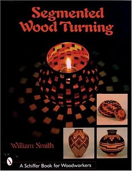 Segmented Wood Turning (Schiffer Book for Woodworkers) - Smith, William