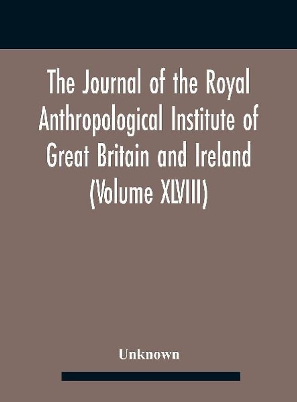 The Journal Of The Royal Anthropological Institute Of Great Britain And Ireland (Volume Xlviii)