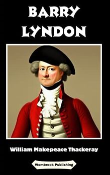 Barry Lyndon: Rise to the Top or Fall from Grace - The Thrilling Tale of Barry Lyndon (Annotated)