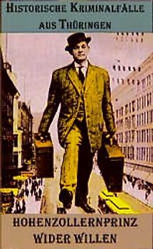 Hohenzollernprinz wider Willen. Historische Kriminalfälle aus Thüringen