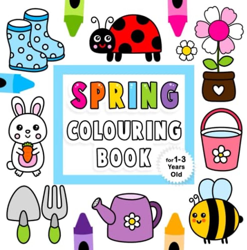 Spring Colouring Book: For 1-3 Years Old | Fun Children's Colouring Book with 50 Adorable Spring Pages to Colour for Little Kids | Hello Spring Colouring Book for Toddlers Ages 1, 2, 3 & 4