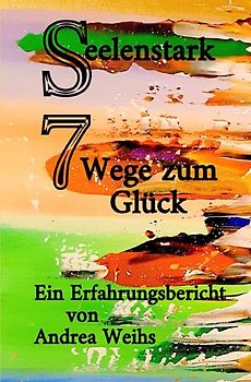 Seelenstark - 7 Wege zum Glück - Ein Erfahrungsbericht