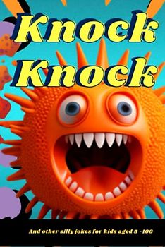 Knock, Knock: And Other Silly Jokes for Kids Aged 5 - 100