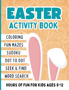 Easter Activity Book for Kids 8-12: Fun Mazes, Word Search, Coloring Pages, Seek & Find, Dot to Dot, Sudoku, Color by Number, Spot the Differences Activities and More. Easter Basket Stuffers