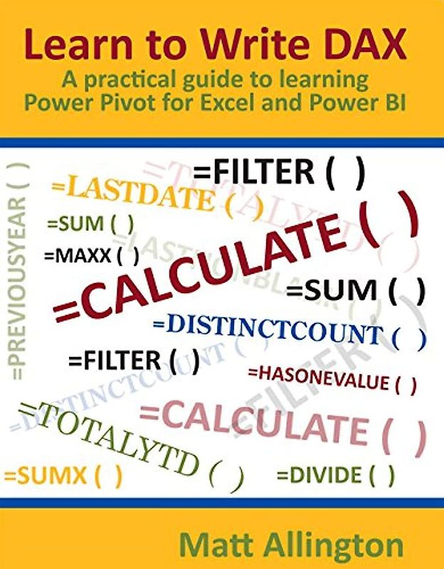Learn to Write DAX - A Practical Guide to Learning Power Pivot for Excel and Power BI
