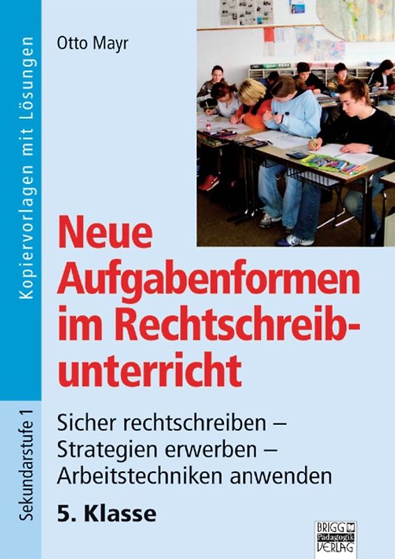 Neue Aufgabenformen Rechtschreibunterricht / 5. Klasse - Sicher rechtschreiben - Strategien erwerben - Arbeitstechniken anwenden