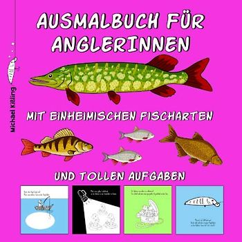 AUSMALBUCH FÜR ANGLERINNEN: Mädchen Malbuch mit tollen Angel Motiven wie z. B. Fischen (Hecht, Karpfen, Wels usw.) Angelködern, Angelboot, ... & tollen Aufgaben