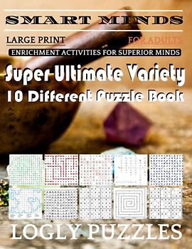 Smart Minds -Variety 10 Different Puzzle Book For Adults: Ultimate Variety Puzzles Large-Print Word Search, Word Maze .Word Spiral ,Word Angles, ... Crossword And Sudoku Easy , Medium And Hard