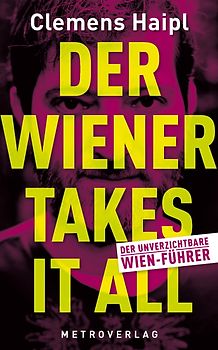 Der Wiener takes it all. Der unverzichtbare Wien-Führer