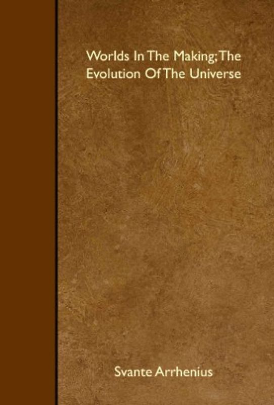 Worlds In The Making; The Evolution Of The Universe