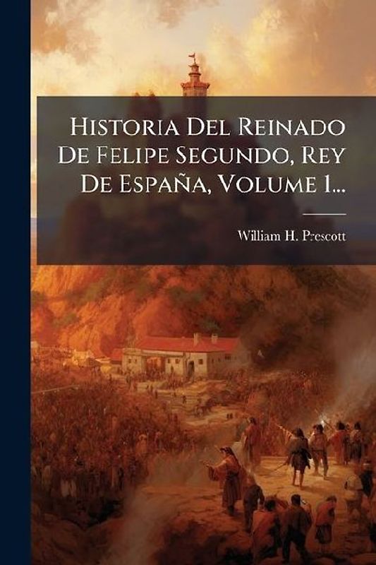 Historia Del Reinado De Felipe Segundo, Rey De España, Volume 1...