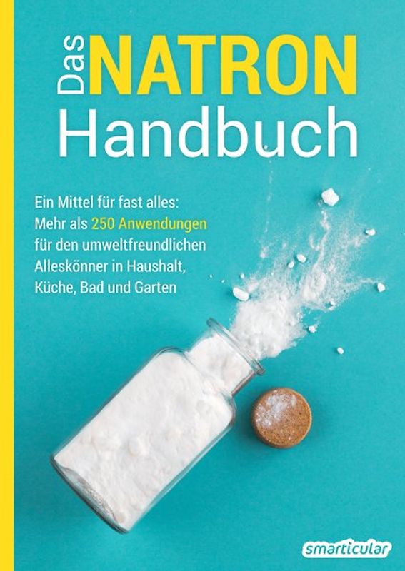 Das Natron-Handbuch - über 250 Tipps und Rezepte mit Natriumhydrogencarbonat, der gesunden, ökologischen und günstigen Alternative für deinen Haushalt. Tipps gegen Geruch, Grauschleier und viel mehr!
