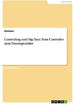 Controlling und Big Data. Vom Controller zum Datenspezialist
