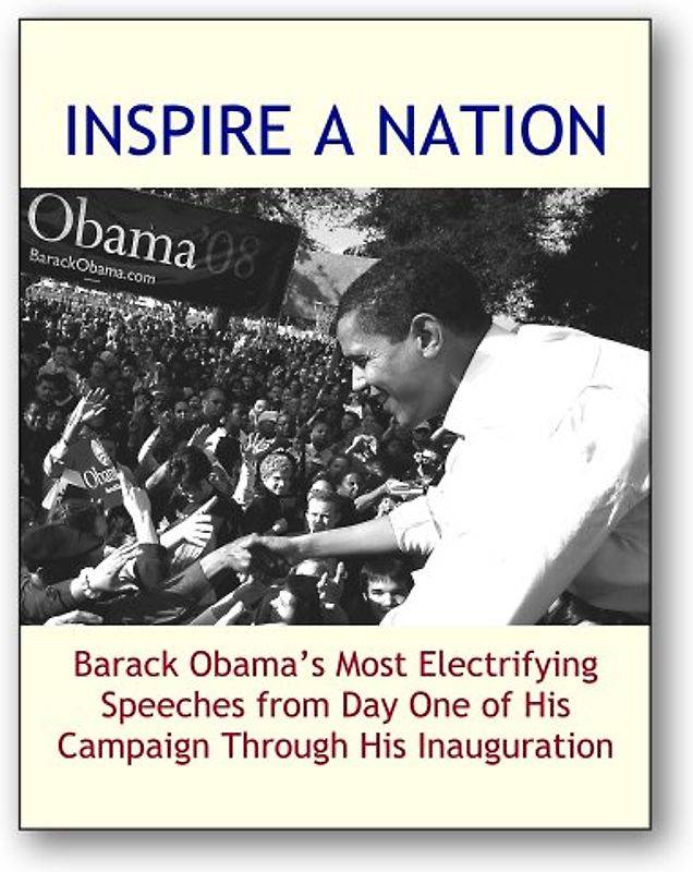INSPIRE A NATION: Barack Obama's Most Electrifying Speeches from Day One of His Campaign Through His Inauguration (2009 edition)
