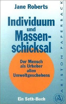 Individuum und Massenschicksal. Der Mensch als Urheber allen Umweltgeschehens. Ein Seth-Buch