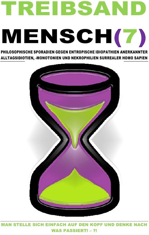 TREIBSAND / TREIBSANDMENSCH(7) – PHILOSOPHISCHE SPORADIEN GEGEN ENTROPISCHE IDIOPATHIEN SURREALER HOMO SAPIEN