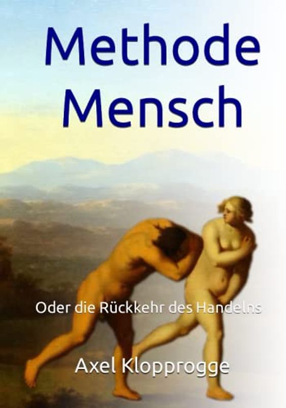 Methode Mensch: Oder die Rückkehr des Handelns