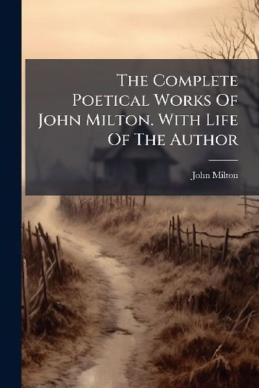 The Complete Poetical Works Of John Milton. With Life Of The Author