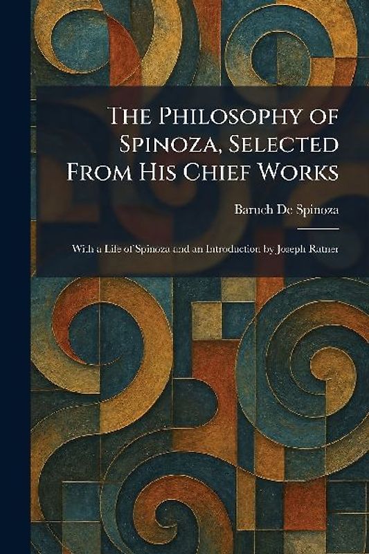 The Philosophy of Spinoza, Selected From His Chief Works