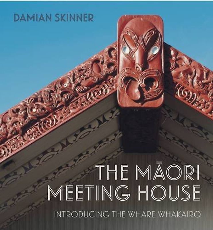 The Maori Meeting House: Introducing the Whare Whakairo