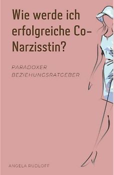 Wie werde ich erfolgreiche Co-Narzisstin? (Narzissmusübersicht, Band 2)