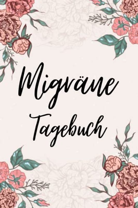 Migräne Tagebuch: Kopfschmerzen bekämpfen - Schmerzprotokoll zum Ausfüllen, Dokumentieren und Ankreuzen